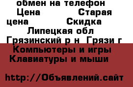 обмен на телефон › Цена ­ 1 000 › Старая цена ­ 1 000 › Скидка ­ 5 - Липецкая обл., Грязинский р-н, Грязи г. Компьютеры и игры » Клавиатуры и мыши   